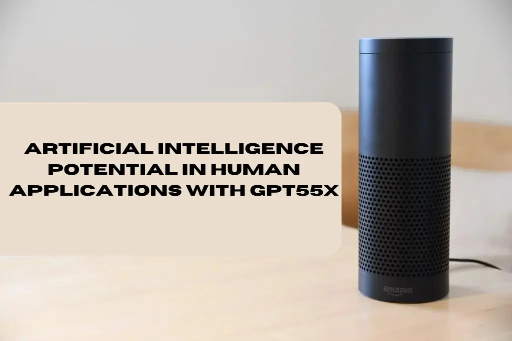 Artificial intelligence Potential In Human Applications With GPT55x