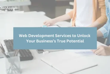 Web Development Services to Unlock Your Business’s True Potential
